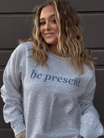 Be Present Sweatshirt | Inspirational Sweatshirt