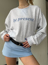 Be Present Sweatshirt | Inspirational Sweatshirt