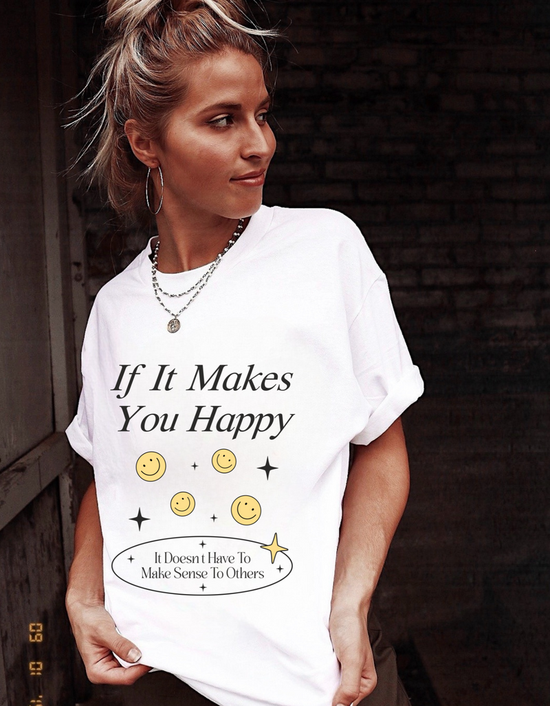 If it makes you happy tee