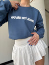You Are Not Alone Sweatshirt
